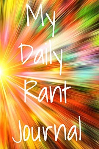 My Daily Rant Journal: The perfect journal notebook to vent. write down your frustrations. feelings. job related issues or relationship problems.