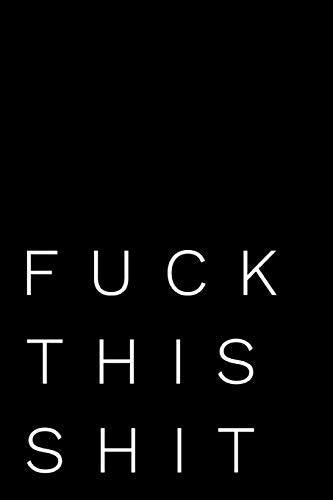 Fuck This Shit: 110-Page Funny Soft Cover Sarcastic Blank Lined Journal Makes Great Dad. Brother or Uncle Gift Idea