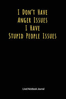I Don't Have Anger Issues I Have Stupid People Issues: Lined Journal Notebook (Funny Office Work Desk Humor Journaling 6x9 inch)