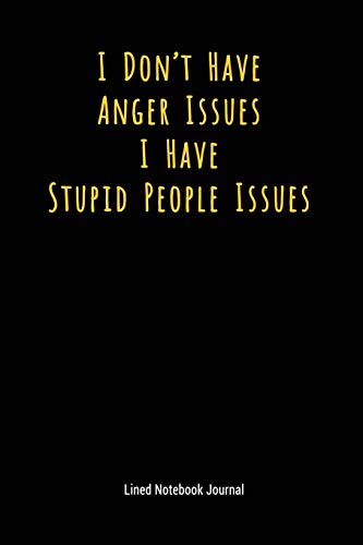 I Don't Have Anger Issues I Have Stupid People Issues: Lined Journal Notebook (Funny Office Work Desk Humor Journaling 6x9 inch)