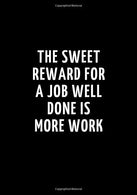 The Sweet Reward For A Job Well Done Is More Work: Funny Lined Notebook to Write In. Journaling. Office Gag Co-Worker Gift 7" x 10"