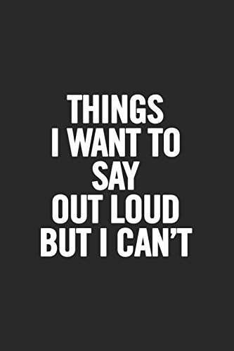 Things I Want to Say Out Loud But I Can't: Blank Lined Notebook