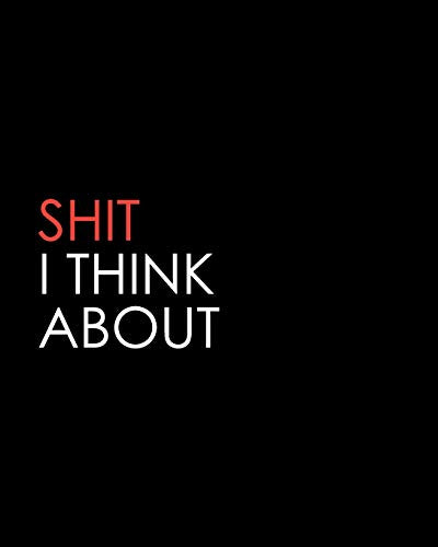 Shit I Think About - Wide Ruled Journal: This outrageous black blank notebook makes a great way to show the world that you are not to be taken light