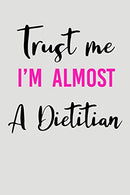 Trust Me I'm Almost A Dietitian: Blank Lined Journal To Write In Dietitian Notebook V2
