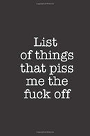 List Of Things That Piss Me The Fuck Off: Funny Blank Lined Notebook Journal
