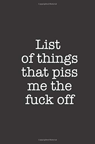 List Of Things That Piss Me The Fuck Off: Funny Blank Lined Notebook Journal