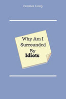 Why Am I Surrounded by Idiots: Employee's Journal - Express Yourself; Lined Diary Pages. Sketchbook