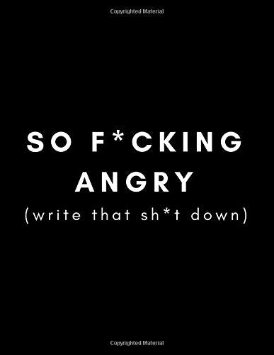 So F*cking Angry (Write That Sh*t Down): Funny Journal/Notebook (Anger Management and Stress Relief Gift) Letting Go/Controlling Work Stress. Anxiet