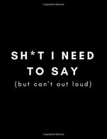 Sh*t I Need To Say (But Can't Out Loud): Dealing With Anger/Temper Issues Journal (Release Energy. Grief. Suppressed Feelings. Denial/Acceptance Of