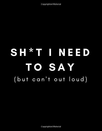 Sh*t I Need To Say (But Can't Out Loud): Dealing With Anger/Temper Issues Journal (Release Energy. Grief. Suppressed Feelings. Denial/Acceptance Of