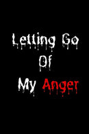 Letting Go Of My Anger: The prefect journal to release your frustrations. pet peeves. rage. rants or write down your thoughts to gain control of you