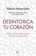 Desintoxica tu coraz&oacute;n: Meditaciones para sanar traumas emocionales (Spanish Edition)