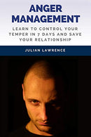 Anger Management: Learn To Control Your Temper In 7 Days And Save Your Relations