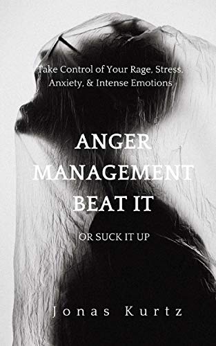 Anger Management - Beat It Or Suck It Up: Take Control of Your Rage. Stress. Anxiety. & Intense Emotions