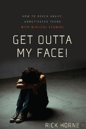 Get Outta My Face!: How to Reach Angry. Unmotivated Teens with Biblical Counsel