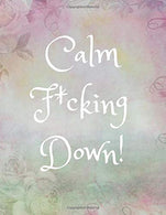 Calm F*cking Down: Funny Anger/Stress Management Journal for Women/Teen Girls (Gift/Present For Overcoming/Dealing With/Releasing Anxiety. Depressio