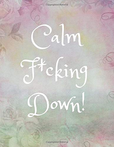 Calm F*cking Down: Funny Anger/Stress Management Journal for Women/Teen Girls (Gift/Present For Overcoming/Dealing With/Releasing Anxiety. Depressio