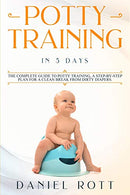 Potty Training in 5 Day: The Complete Guide to Potty Training. A Step-by-Step Plan for a Clean Break from Dirty Diapers