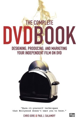 The Complete DVD Book: Designing. Producing. and Marketing Your Independent Film on DVD