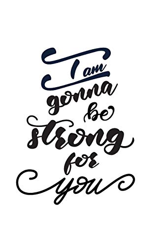 I Am Gonna Be Strong For You: Journal 6" x 9" | 250 Pages