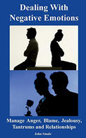 Dealing With Negative Emotions: Manage Anger. Blame. Jealousy. Tantrums and Relationships