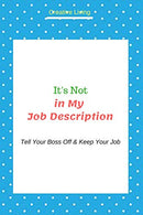 It's Not in My Job Description: Tell Your Boss Off & Keep Your Job