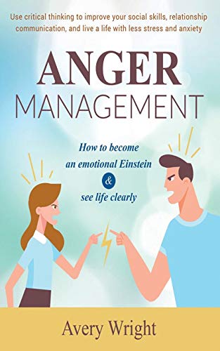 Anger Management: How to become an emotional Einstein & see life clearly - Use critical thinking to improve your social skills. relationship com