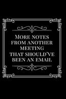 More Notes From Another Meeting That Should've Been An Email: 110-Page Funny Soft Cover Sarcastic Blank Lined Journal Makes Great Boss. Coworker or