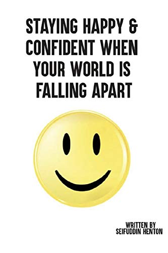 Staying Happy & Confident When Your World Is Falling Apart: The Art of Mastering Stress While Achieving Greatness