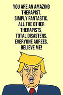You Are An Amazing Therapist Simply Fantastic All the Other Therapists Total Disasters Everyone Agree Believe Me: Donald Trump 110-Page Blank Therap
