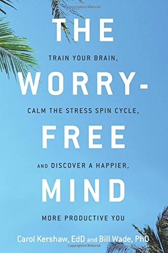 The Worry-Free Mind: Train Your Brain. Calm the Stress Spin Cycle. and Discover a Happier. More Productive You