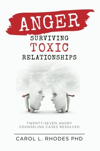 Anger: Surviving Toxic Relationships: Twenty-seven Angry Counseling Cases Resolved