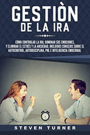 Gesti&oacute;n de la ira: C&oacute;mo controlar la ira; dominar sus emociones. y eliminar el estr&eacute;s y la ansiedad. incluidos consejos sobre e