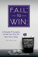 F.A.I.L. to Win: 4 Simple Principles to Get You Out of Your Own Way