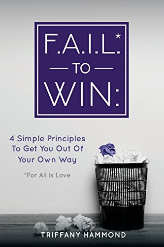 F.A.I.L. to Win: 4 Simple Principles to Get You Out of Your Own Way