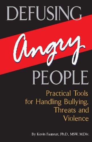 Defusing Angry People: Practical Tools for Handling Bullying. Threats. and Violence