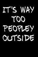 It's Way Too Peopley Outside: 110-Page Blank Lined Journal Gag Gift Idea