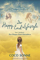 Der Happy-End-LifeStyle: Sei echt! Jeden Tag! Mehr Power und Vitalit&auml;t im Alltag. (Die Happy-End-Chroniken) (German Edition)