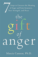 The Gift of Anger: Seven Steps to Uncover the Meaning of Anger and Gain Awareness. True Strength. and Peace