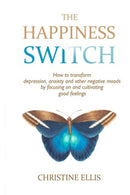 The Happiness Switch: How to transform anxiety. depression and other negative moods by focusing on and cultivating good feelings