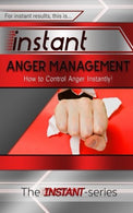Instant Anger Management: How to Control Anger Instantly! (INSTANT Series)