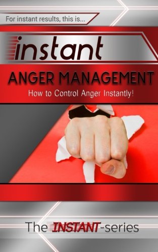 Instant Anger Management: How to Control Anger Instantly! (INSTANT Series)