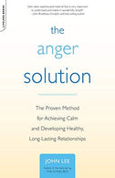 The Anger Solution: The Proven Method for Achieving Calm and Developing Healthy. Long-Lasting Relationships