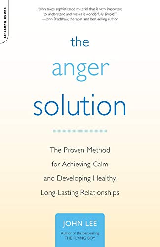 The Anger Solution: The Proven Method for Achieving Calm and Developing Healthy. Long-Lasting Relationships