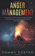 Anger Management: The Complete Guide to Achieve Self-Control. Overcome Impulsiveness and Managing Your Emotions
