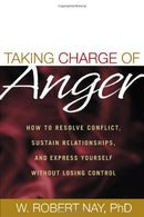 Taking Charge of Anger: How to Resolve Conflict. Sustain Relationships. and Express Yourself without Losing Control