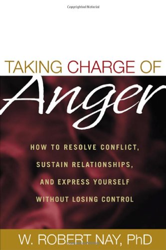 Taking Charge of Anger: How to Resolve Conflict. Sustain Relationships. and Express Yourself without Losing Control