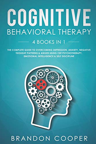 Cognitive Behavioral Therapy: 4 Books in 1: The Complete Guide to Overcoming Depression. Anxiety. Negative Thought Patterns & Anger Using CBT Ps