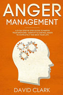 Anger Management: A 21-Day Step-By-Step Guide to Master Your Emotions. Identify & Control Anger to Completely Take Back Your Life