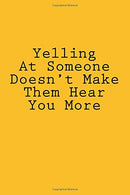 Yelling At Someone Doesn't Make Them Hear You More: Notebook